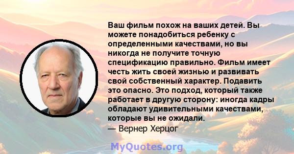 Ваш фильм похож на ваших детей. Вы можете понадобиться ребенку с определенными качествами, но вы никогда не получите точную спецификацию правильно. Фильм имеет честь жить своей жизнью и развивать свой собственный