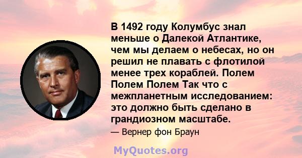 В 1492 году Колумбус знал меньше о Далекой Атлантике, чем мы делаем о небесах, но он решил не плавать с флотилой менее трех кораблей. Полем Полем Полем Так что с межпланетным исследованием: это должно быть сделано в