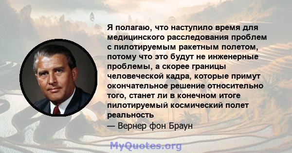 Я полагаю, что наступило время для медицинского расследования проблем с пилотируемым ракетным полетом, потому что это будут не инженерные проблемы, а скорее границы человеческой кадра, которые примут окончательное