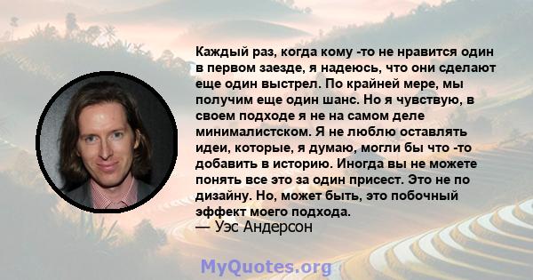 Каждый раз, когда кому -то не нравится один в первом заезде, я надеюсь, что они сделают еще один выстрел. По крайней мере, мы получим еще один шанс. Но я чувствую, в своем подходе я не на самом деле минималистском. Я не 