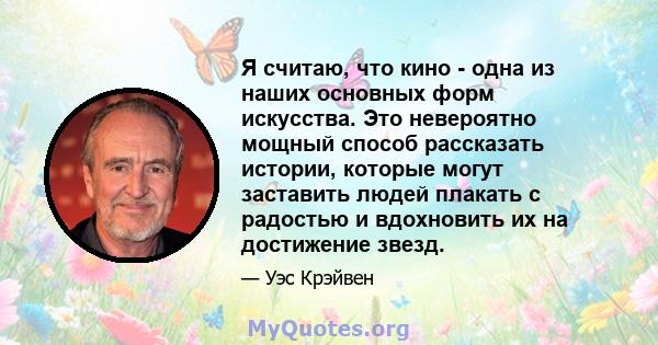 Я считаю, что кино - одна из наших основных форм искусства. Это невероятно мощный способ рассказать истории, которые могут заставить людей плакать с радостью и вдохновить их на достижение звезд.