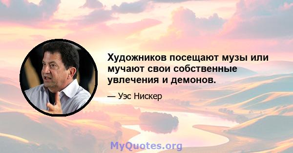 Художников посещают музы или мучают свои собственные увлечения и демонов.