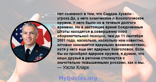 Нет сомнений в том, что Саддам Хусейн - угроза Да, у него химическое и биологическое оружие. У него были их в течение долгого времени. Но в настоящее время Соединенные Штаты находятся в совершенно иной оборонительной