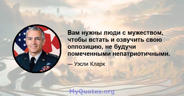 Вам нужны люди с мужеством, чтобы встать и озвучить свою оппозицию, не будучи помеченными непатриотичными.