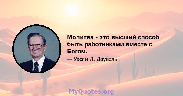 Молитва - это высший способ быть работниками вместе с Богом.