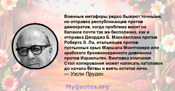 Военные метафоры редко бывают точными, но отправка республиканцев против демократов, когда проблема висит на балансе почти так же бесполезно, как и отправка Джорджа Б. Макклеллана против Роберта Э. Ли, итальянцев против 