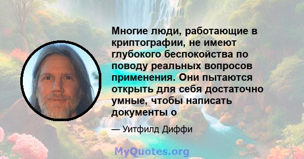 Многие люди, работающие в криптографии, не имеют глубокого беспокойства по поводу реальных вопросов применения. Они пытаются открыть для себя достаточно умные, чтобы написать документы о