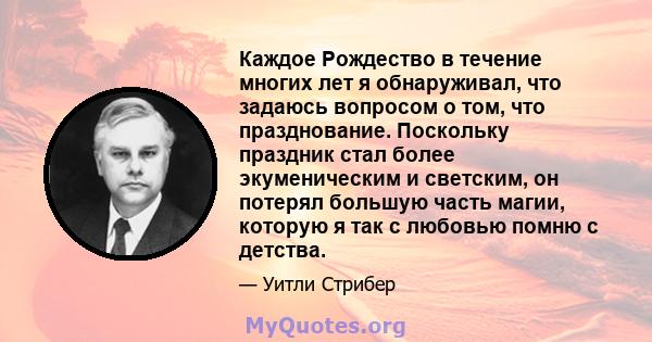 Каждое Рождество в течение многих лет я обнаруживал, что задаюсь вопросом о том, что празднование. Поскольку праздник стал более экуменическим и светским, он потерял большую часть магии, которую я так с любовью помню с