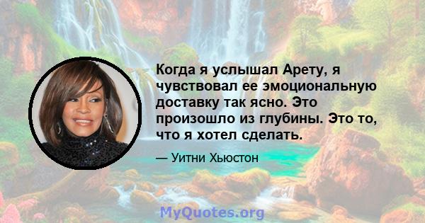 Когда я услышал Арету, я чувствовал ее эмоциональную доставку так ясно. Это произошло из глубины. Это то, что я хотел сделать.