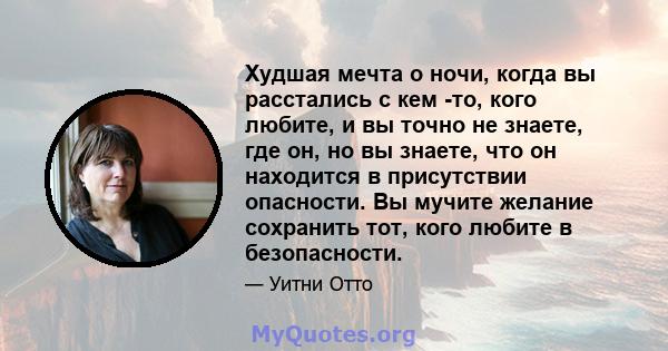 Худшая мечта о ночи, когда вы расстались с кем -то, кого любите, и вы точно не знаете, где он, но вы знаете, что он находится в присутствии опасности. Вы мучите желание сохранить тот, кого любите в безопасности.