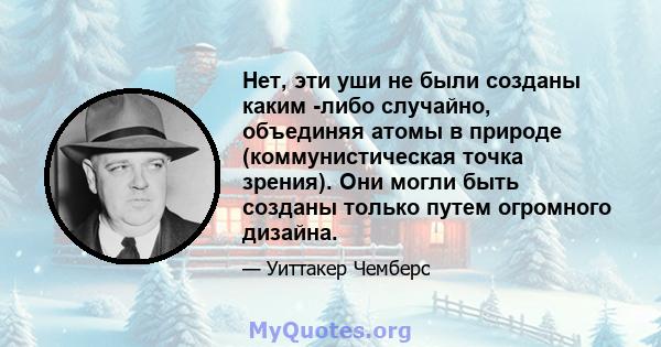 Нет, эти уши не были созданы каким -либо случайно, объединяя атомы в природе (коммунистическая точка зрения). Они могли быть созданы только путем огромного дизайна.