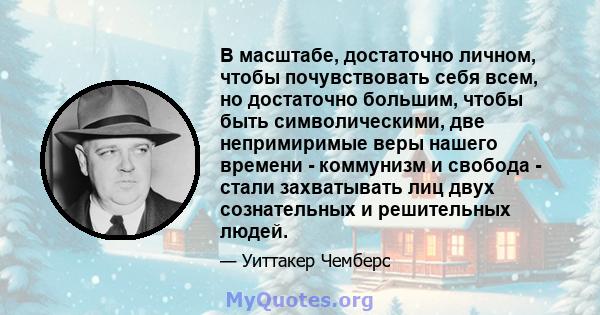 В масштабе, достаточно личном, чтобы почувствовать себя всем, но достаточно большим, чтобы быть символическими, две непримиримые веры нашего времени - коммунизм и свобода - стали захватывать лиц двух сознательных и