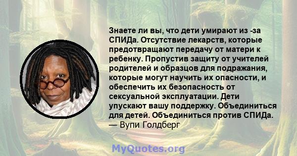 Знаете ли вы, что дети умирают из -за СПИДа. Отсутствие лекарств, которые предотвращают передачу от матери к ребенку. Пропустив защиту от учителей родителей и образцов для подражания, которые могут научить их опасности, 