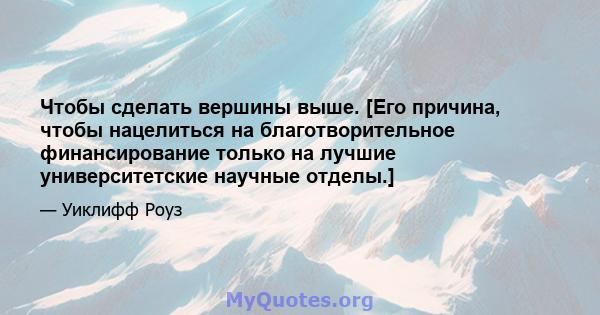 Чтобы сделать вершины выше. [Его причина, чтобы нацелиться на благотворительное финансирование только на лучшие университетские научные отделы.]