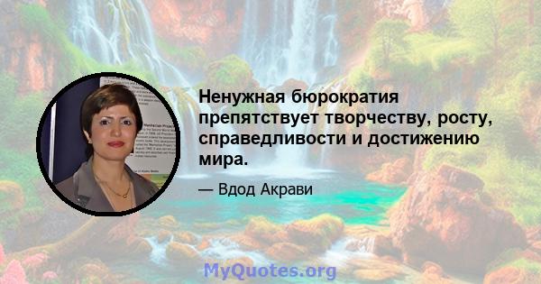 Ненужная бюрократия препятствует творчеству, росту, справедливости и достижению мира.