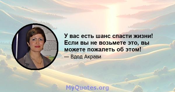 У вас есть шанс спасти жизни! Если вы не возьмете это, вы можете пожалеть об этом!