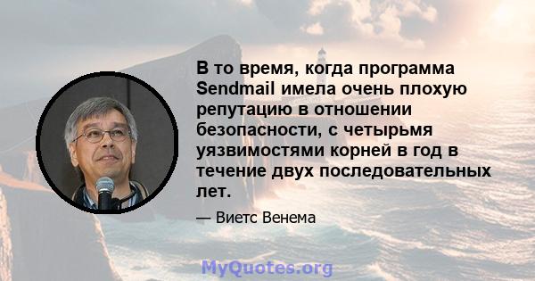 В то время, когда программа Sendmail имела очень плохую репутацию в отношении безопасности, с четырьмя уязвимостями корней в год в течение двух последовательных лет.