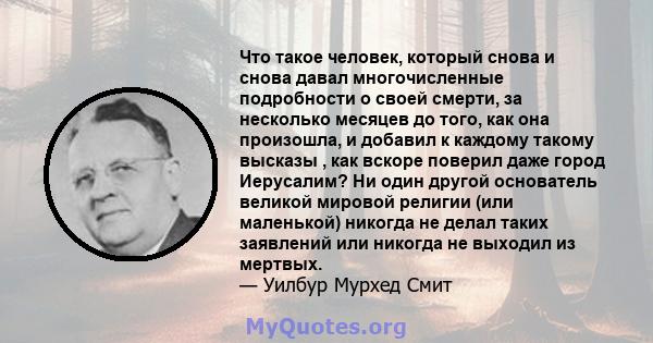 Что такое человек, который снова и снова давал многочисленные подробности о своей смерти, за несколько месяцев до того, как она произошла, и добавил к каждому такому высказы , как вскоре поверил даже город Иерусалим? Ни 