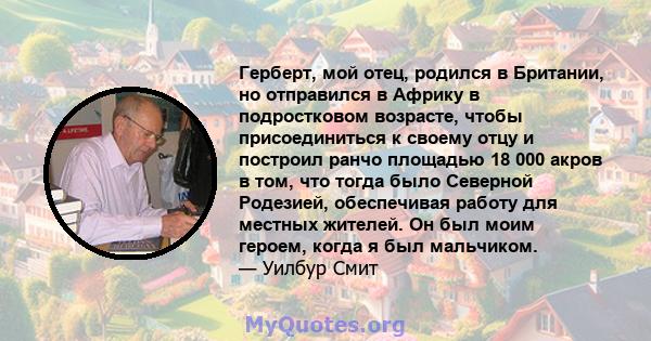 Герберт, мой отец, родился в Британии, но отправился в Африку в подростковом возрасте, чтобы присоединиться к своему отцу и построил ранчо площадью 18 000 акров в том, что тогда было Северной Родезией, обеспечивая