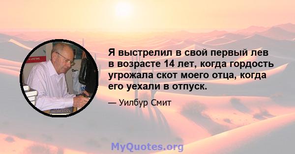 Я выстрелил в свой первый лев в возрасте 14 лет, когда гордость угрожала скот моего отца, когда его уехали в отпуск.