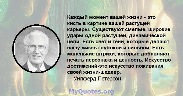 Каждый момент вашей жизни - это кисть в картине вашей растущей карьеры. Существуют смелые, широкие удары одной растущей, динамической цели. Есть свет и тени, которые делают вашу жизнь глубокой и сильной. Есть маленькие