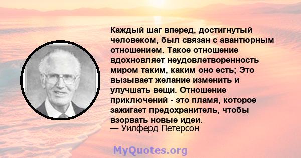 Каждый шаг вперед, достигнутый человеком, был связан с авантюрным отношением. Такое отношение вдохновляет неудовлетворенность миром таким, каким оно есть; Это вызывает желание изменить и улучшать вещи. Отношение