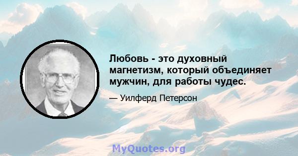 Любовь - это духовный магнетизм, который объединяет мужчин, для работы чудес.