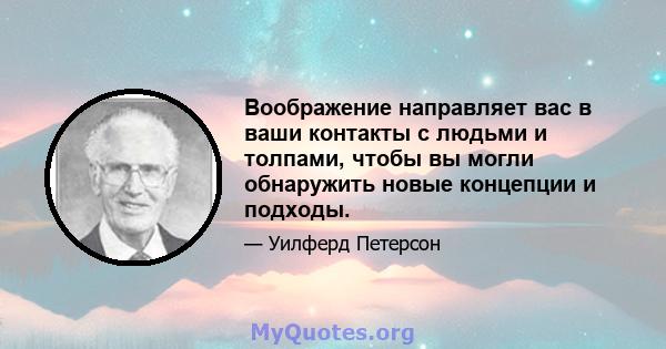 Воображение направляет вас в ваши контакты с людьми и толпами, чтобы вы могли обнаружить новые концепции и подходы.