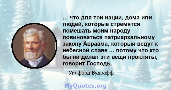 ... что для той нации, дома или людей, которые стремятся помешать моим народу повиноваться патриархальному закону Авраама, который ведут к небесной славе ... потому что кто бы ни делал эти вещи прокляты, говорит Господь.