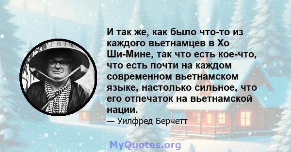 И так же, как было что-то из каждого вьетнамцев в Хо Ши-Мине, так что есть кое-что, что есть почти на каждом современном вьетнамском языке, настолько сильное, что его отпечаток на вьетнамской нации.