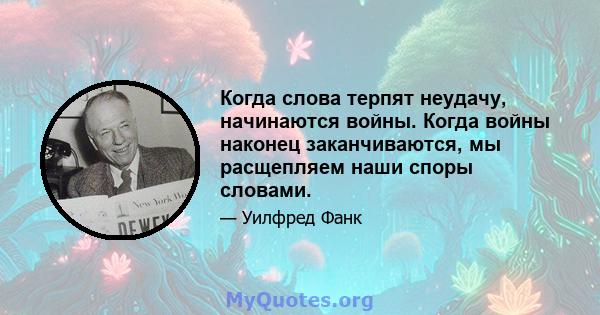 Когда слова терпят неудачу, начинаются войны. Когда войны наконец заканчиваются, мы расщепляем наши споры словами.