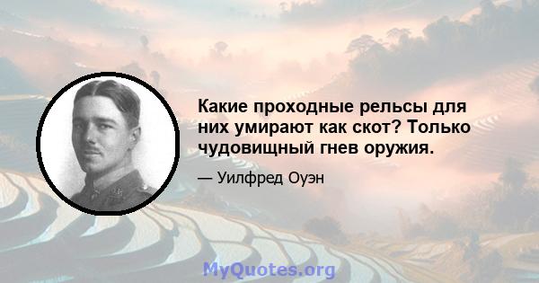 Какие проходные рельсы для них умирают как скот? Только чудовищный гнев оружия.