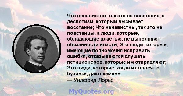 Что ненавистно, так это не восстание, а деспотизм, который вызывает восстание; Что ненавистны, так это не повстанцы, а люди, которые, обладающие властью, не выполняют обязанности власти; Это люди, которые, имеющие