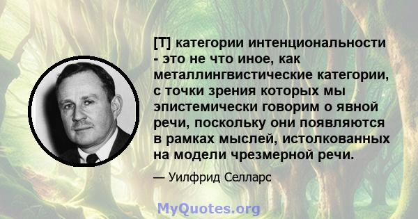 [T] категории интенциональности - это не что иное, как металлингвистические категории, с точки зрения которых мы эпистемически говорим о явной речи, поскольку они появляются в рамках мыслей, истолкованных на модели