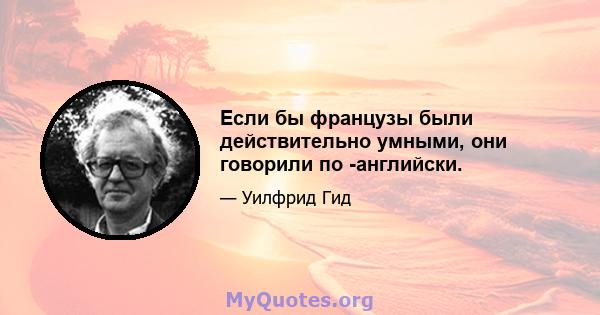 Если бы французы были действительно умными, они говорили по -английски.