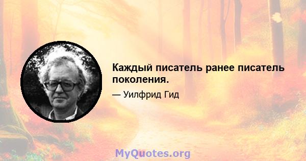 Каждый писатель ранее писатель поколения.