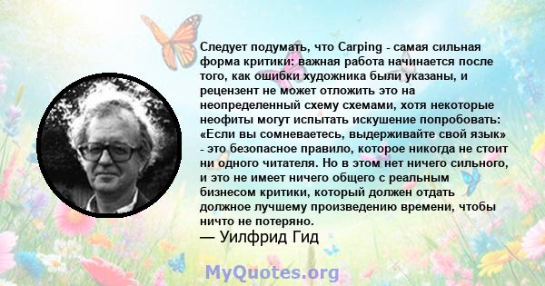 Следует подумать, что Carping - самая сильная форма критики: важная работа начинается после того, как ошибки художника были указаны, и рецензент не может отложить это на неопределенный схему схемами, хотя некоторые