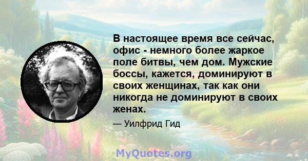 В настоящее время все сейчас, офис - немного более жаркое поле битвы, чем дом. Мужские боссы, кажется, доминируют в своих женщинах, так как они никогда не доминируют в своих женах.