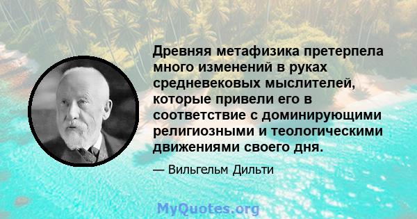 Древняя метафизика претерпела много изменений в руках средневековых мыслителей, которые привели его в соответствие с доминирующими религиозными и теологическими движениями своего дня.