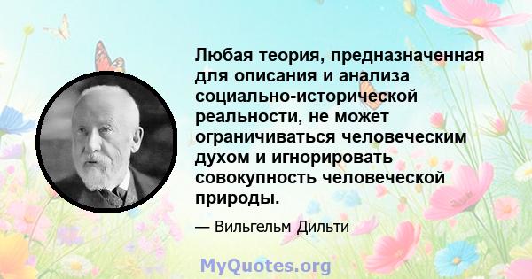 Любая теория, предназначенная для описания и анализа социально-исторической реальности, не может ограничиваться человеческим духом и игнорировать совокупность человеческой природы.