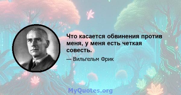 Что касается обвинения против меня, у меня есть четкая совесть.