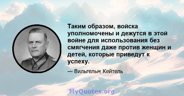 Таким образом, войска уполномочены и дежутся в этой войне для использования без смягчения даже против женщин и детей, которые приведут к успеху.