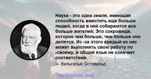 Наука - это одна земля, имеющая способность вместить еще больше людей, когда в ней собираются все больше жителей; Это сокровище, которое чем больше, чем больше оно делятся. Из -за этого каждый из нас может выполнять