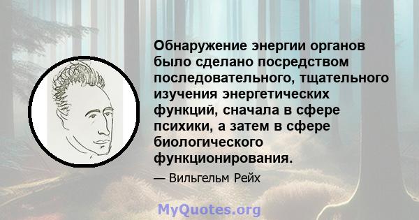 Обнаружение энергии органов было сделано посредством последовательного, тщательного изучения энергетических функций, сначала в сфере психики, а затем в сфере биологического функционирования.