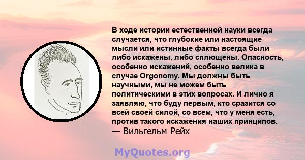 В ходе истории естественной науки всегда случается, что глубокие или настоящие мысли или истинные факты всегда были либо искажены, либо сплющены. Опасность, особенно искажений, особенно велика в случае Orgonomy. Мы