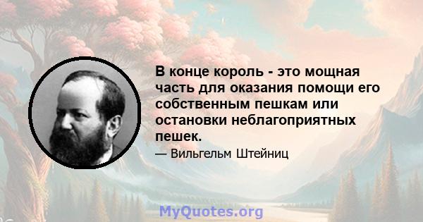 В конце король - это мощная часть для оказания помощи его собственным пешкам или остановки неблагоприятных пешек.