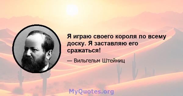 Я играю своего короля по всему доску. Я заставляю его сражаться!