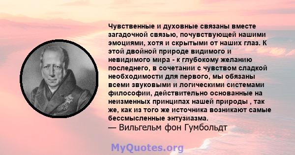 Чувственные и духовные связаны вместе загадочной связью, почувствующей нашими эмоциями, хотя и скрытыми от наших глаз. К этой двойной природе видимого и невидимого мира - к глубокому желанию последнего, в сочетании с