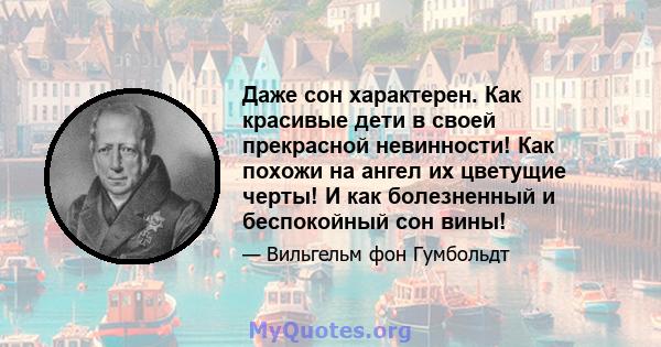 Даже сон характерен. Как красивые дети в своей прекрасной невинности! Как похожи на ангел их цветущие черты! И как болезненный и беспокойный сон вины!