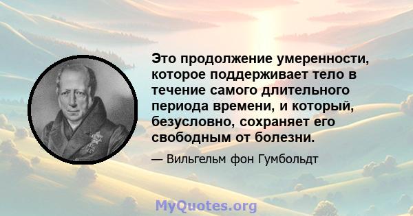 Это продолжение умеренности, которое поддерживает тело в течение самого длительного периода времени, и который, безусловно, сохраняет его свободным от болезни.